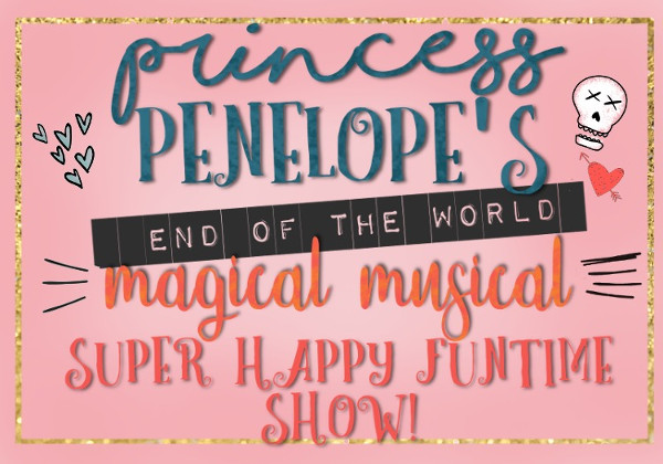 Princess Penelope's End-of-the-World, Magical Musical Super Happy Fun Time Show!