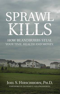 Sprawl
Kills: How Blandburbs Steal Your Time, Health, and Money, by Joel S.
Hirschhorn