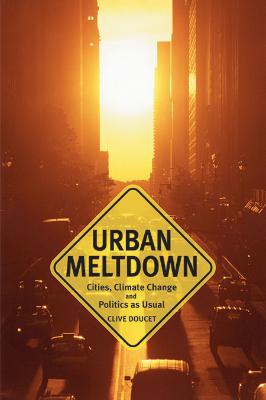 Urban Meltdown: Cities, Climate Change and Politics as Usual