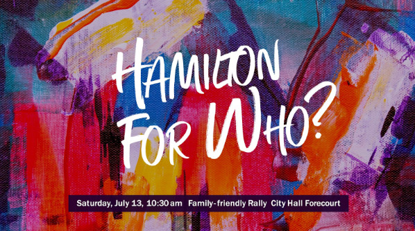 Event graphic for Pride-sponsored rally on July 13, 2019 in the forecourt of City Hall asking the important question 'Hamilton for Who?' (Image Credit: Eddy Edgar)