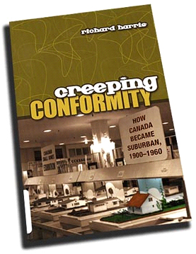 Richard Harris is the
author of Creeping Conformity: How Canada became Suburban, 1900-1960
(University of Toronto Press, 2004)
