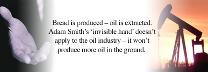 Bread is produced - oil is
extracted. Adam Smith's 'invisible hand' doesn't apply to the oil
industry - it won't produce more oil in the ground.